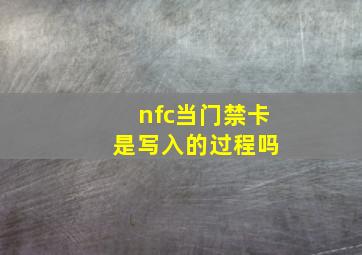 nfc当门禁卡 是写入的过程吗